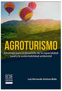 Agroturismo : estrategia para el desarrollo de la espacialidad rural y la sustentabilidad ambiental . Luis Hernando Jiménez Bulla. - G155.A1 .J55 2019