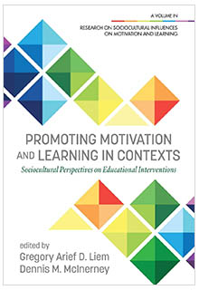 Promoting motivation and learning in contexts : sociocultural perspectives on educational interventions. Liem, Gregory Arief. Editor - LB1065 .P76 2020